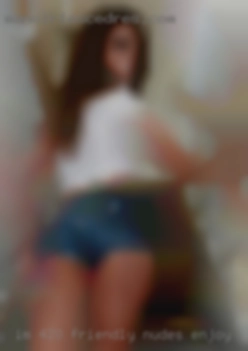 I'm 420 friendly, pretty open nudes enjoy minded.